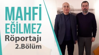 MAHFİ EĞİLMEZ Röportaji 2.Bölüm