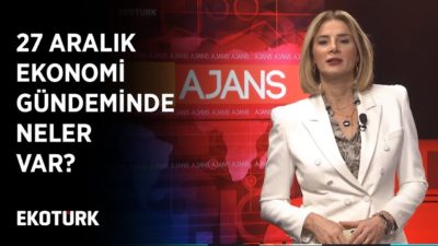 27 Aralık 2019 Ahu Orakçıoğlu ile Ajans | Günün Ekonomi Haberleri