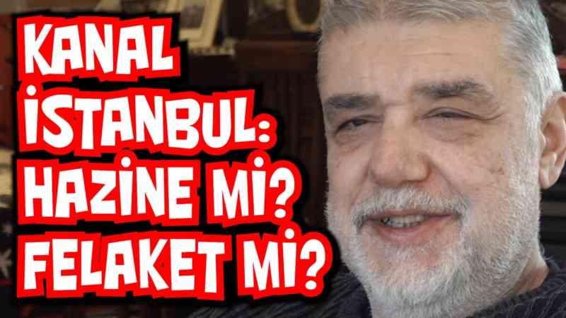 Kanal İstanbul: Hazine mi, felaket mi?