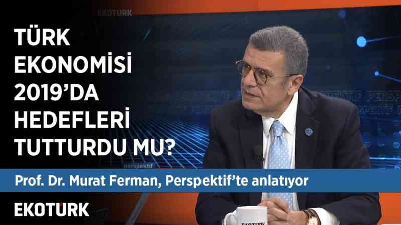 2019 Yılı Ekonomik Olarak Nasıl Geçti? | Prof. Dr. Murat Ferman