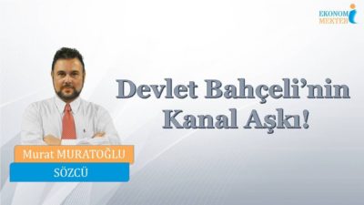 Murat Muratoğlu - Devlet Bahçeli’nin Kanal Aşkı! [Ekonomi Mektebi]