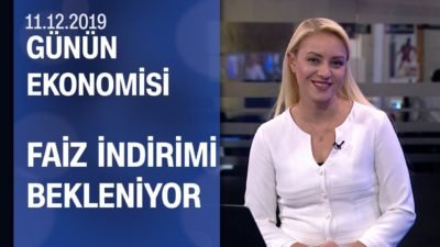 Piyasalarda son durum - Günün Ekonomisi 11.12.2019 Çarşamba