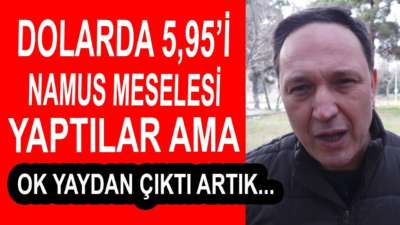 Dolar 5,95 Namus Meselesi Yapıldı ama...