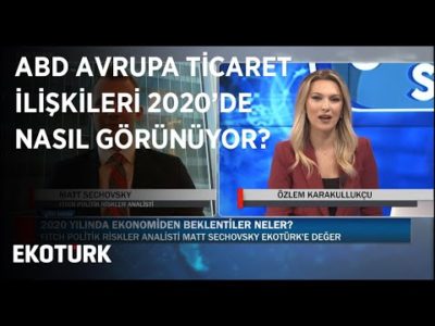 ABD Avrupa Ticaret İlişkileri 2020'de Nasıl Görünüyor? | Matt Sechovsky | Özlem Karakullukçu