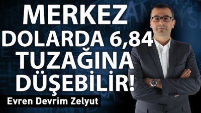 Merkez dolarda 6,84 tuzağına düşebilir!