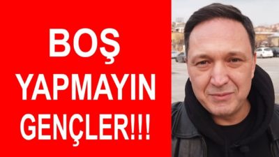 Boş Yapmayın Gençler ! Selçuk Geçer