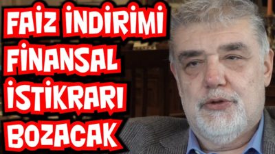 Faiz indirimi finansal istikrarı bozacak