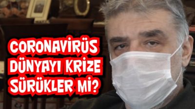 Coronavirüs dünyayı krize sürükler mi?