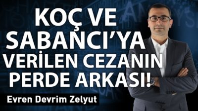 Koç ve Sabancı'ya verilen cezanın perde arkası!