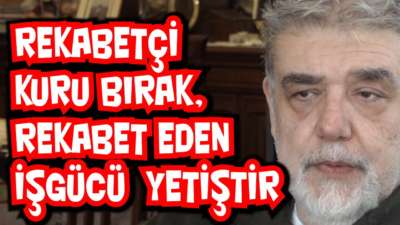 Rekabetçi kuru bırak, rekabet eden işgücü yetiştir