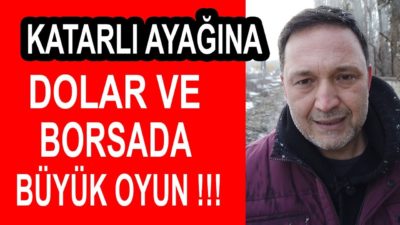 Katarlı Ayağına Dolar ve Borsada Büyük Oyun !!!
