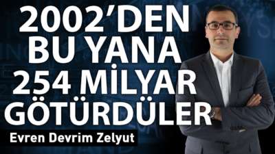 2002'den bu yana 254 milyar götürdüler!