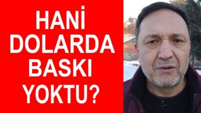 Hani Dolarda Baskı Yoktu? I Selçuk Geçer