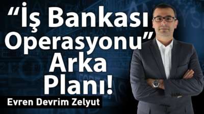 "İş Bankası operasyonu" arka planı!