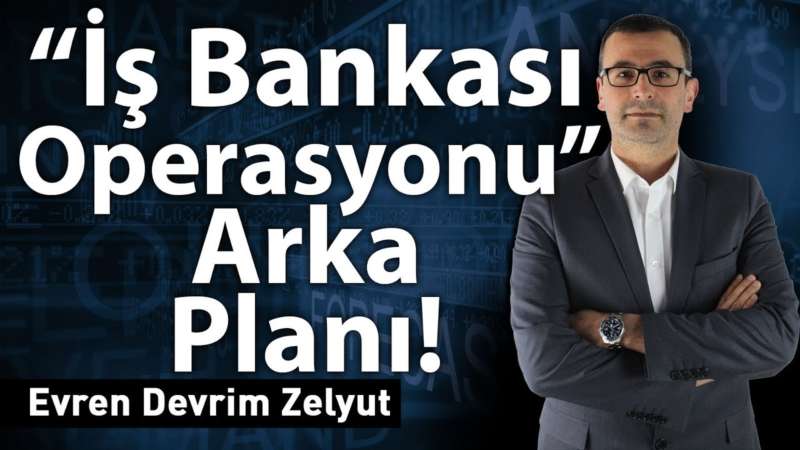 “İş Bankası operasyonu” arka planı!