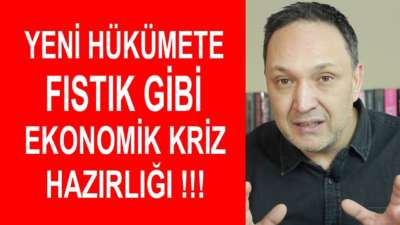 Yeni Hükümete Fıstık Gibi Ekonomik Kriz Hazırlığı !!!