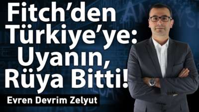 Fitch'den Türkiye'ye: Uyanın! Rüya bitti!