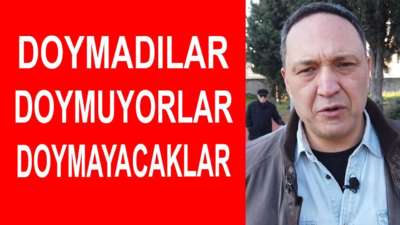 Doymadılar Doymuyorlar Doymayacaklar !!!