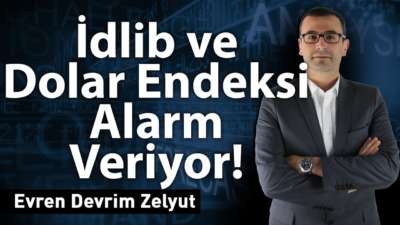 İdlib ve Dolar Endeksi alarm veriyor!