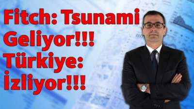 FITCH: Tsunami geliyor!!! Türkiye: İzliyor!!!