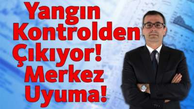 Yangın Kontrolden Çıkıyor! Merkez Uyuma!