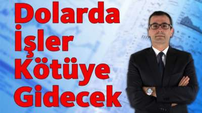 Dolarda İşler Kötüye Gidecek!
