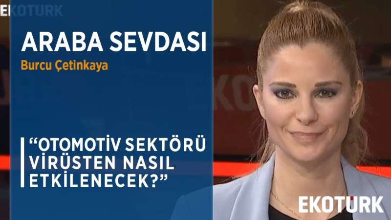 KORONAVİRÜSÜN OTOMOTİV SEKTÖRÜNE ETKİSİ | Burcu Çetinkaya | Erbakan Malkoç | 25.03.2020