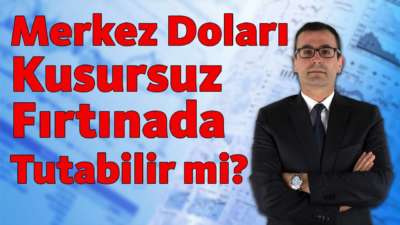 Merkez doları "Kusursuz Fırtına"da tutabilir mi?