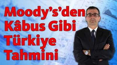 Moody's'den kâbus gibi Türkiye tahmini!