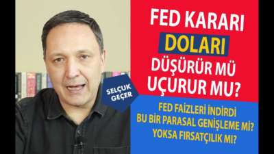 FED KARARI DOLARI DÜŞÜRÜR MÜ UÇURUR MU?
