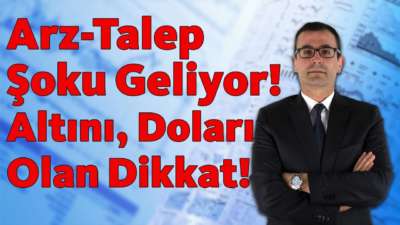 Arz-Talep Şoku Geliyor! Altını, Doları olan dikkat!