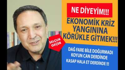 EKONOMİK KRİZ YANGININA KÖRÜKLE GİTMEK!!!