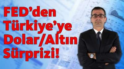 FED'den Türkiye'ye dolar/altın sürprizi!
