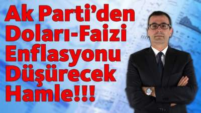 Ak Parti'den doları, faizi, enflasyonu düşürecek hamle!!!