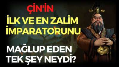 ÇİN'İN İLK VE EN ZALİM İMPARATORUNU MAĞLUP EDEN TEK ŞEY NEYDİ?