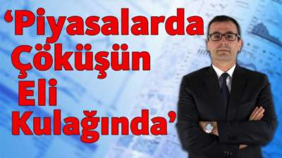 Piyasalarda Çöküşün Eli Kulağında!!!