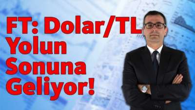 FT: Dolar/TL Yolun Sonuna Geliyor!