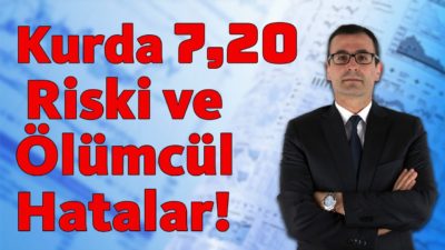 Kurda 7,20 Riski ve Ölümcül Hatalar!