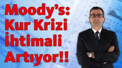 Moody's: Kur Krizi İhtimali Artıyor!!!