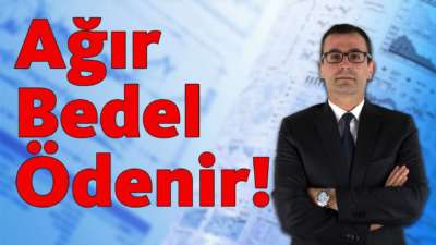 Ağır Bedel Ödenir!!!