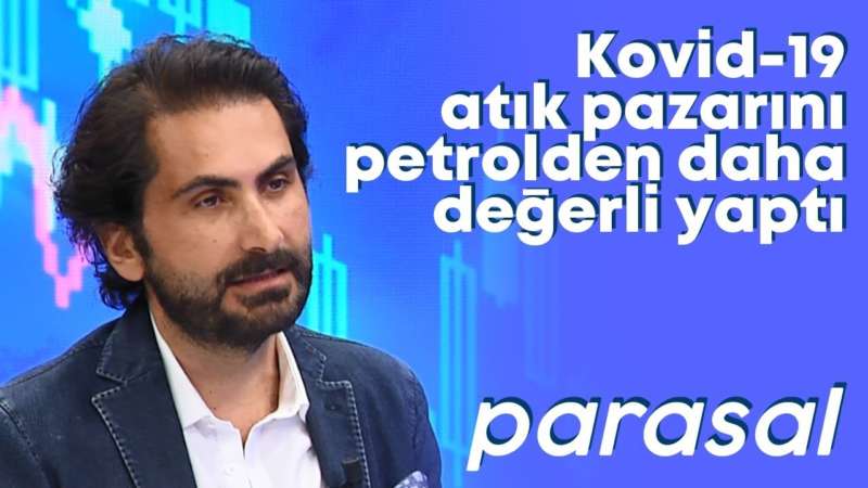 Kovid-19 atık pazarını petrolden daha değerli yaptı – Parasal – 30 Nisan 2020 - Rıza Erkanlı