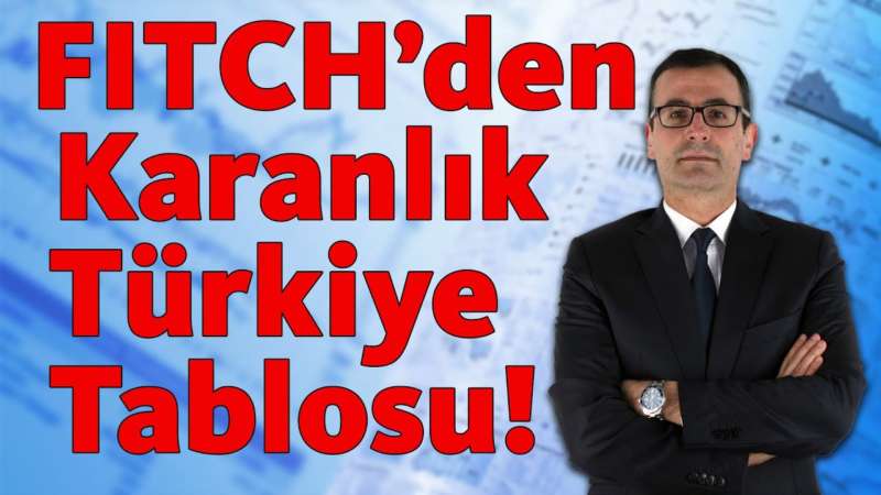 FITCH’den Karanlık Türkiye Tablosu!