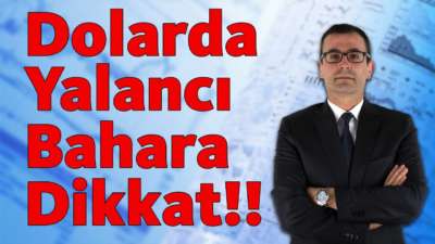 Dolarda Yalancı Bahara Dikkat!