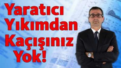 Yaratıcı Yıkımdan Kaçışınız Yok!