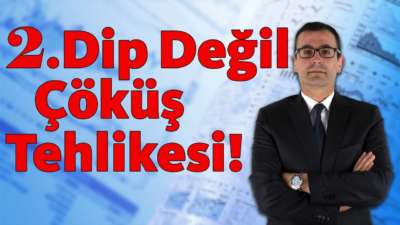 2.Dip Değil, Çöküş Tehlikesi!