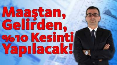 Maaştan, Gelirden %10 Kesinti Yapılacak!