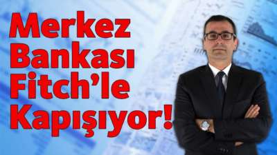 Merkez Bankası Fitch'le Kapışıyor!