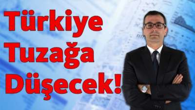 Türkiye tuzağa düşecek!