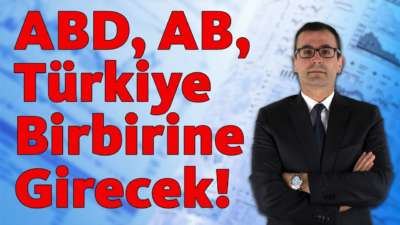 ABD, AB ve Türkiye Birbirine Girecek!