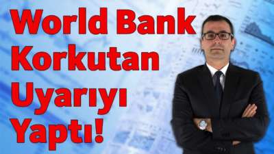 World Bank Korkutan Uyarıyı Yaptı!